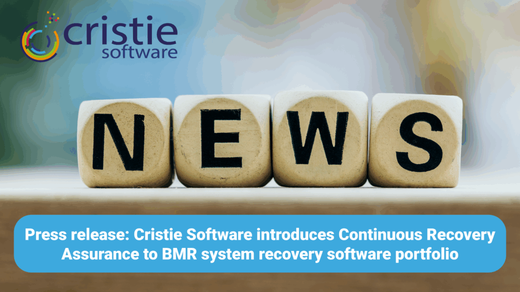 Cristie Software introduces Continuous Recovery Assurance to BMR system recovery software portfolio.