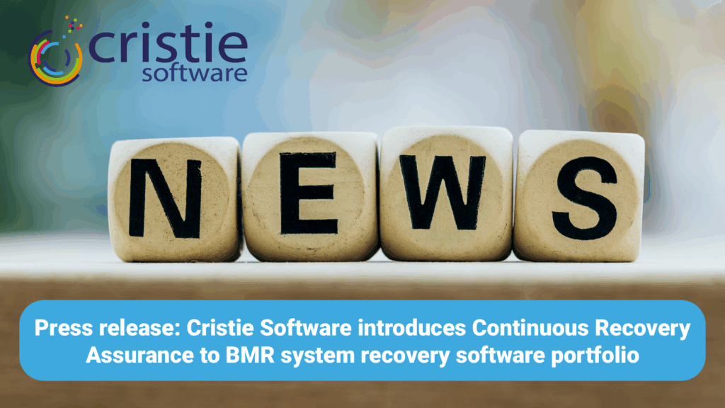 Cristie Software introduces Continuous Recovery Assurance to BMR system recovery software portfolio