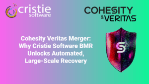 Cohesity Veritas Merger: Why Cristie Software BMR Unlocks Automated, Large-Scale Recovery