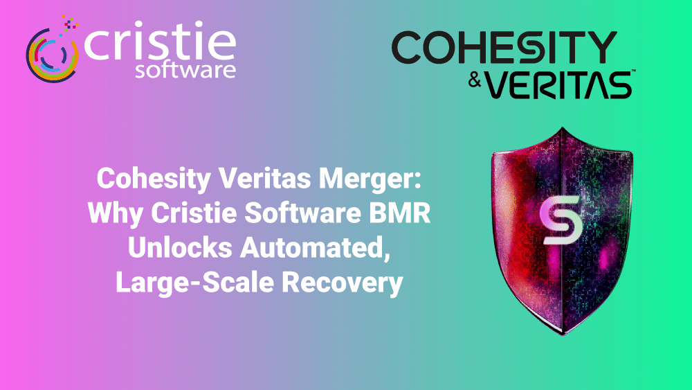 Cohesity Veritas Merger: Why Cristie Software BMR Unlocks Automated, Large-Scale Recovery